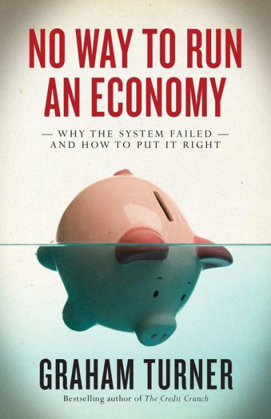 No Way to Run an Economy: Why the System Failed and How to Put It Right