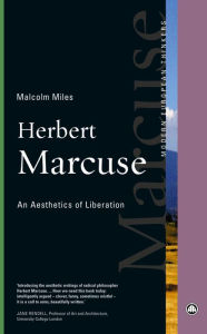 Title: Herbert Marcuse: An Aesthetics of Liberation, Author: Malcolm Miles