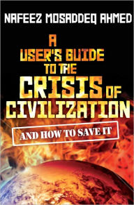 Title: A User's Guide to the Crisis of Civilisation: And How to Save it, Author: Nafeez Mosaddeq Ahmed