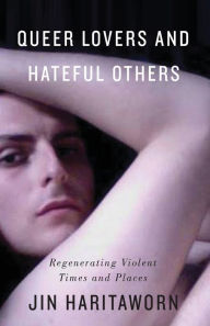 Title: Queer Lovers and Hateful Others: Regenerating Violent Times and Places, Author: Jin Haritaworn