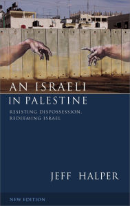 Title: An Israeli in Palestine: Resisting Dispossession, Redeeming Israel / Edition 2, Author: Jeff Halper