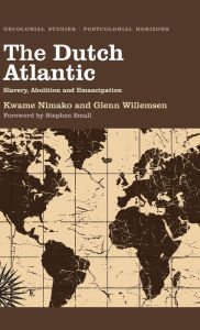 Title: The Dutch Atlantic: Slavery, Abolition and Emancipation, Author: Kwame Nimako