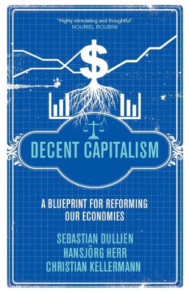 Decent Capitalism: A Blueprint for Reforming our Economies
