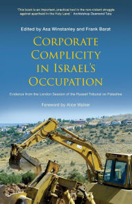 Title: Corporate Complicity in Israel's Occupation: Evidence from the London Session of the Russell Tribunal on Palestine, Author: Asa Winstanley