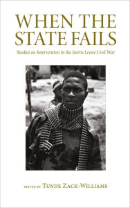 Title: When the State Fails: Studies on Intervention in the Sierra Leone Civil War, Author: Tunde Zack-Williams