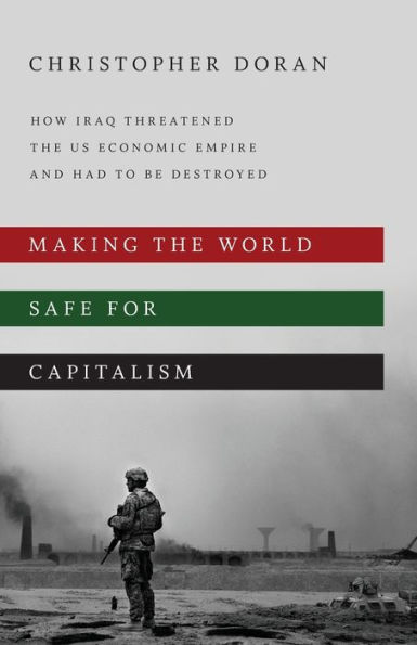 Making the World Safe for Capitalism: How Iraq Threatened the US Economic Empire and had to be Destroyed