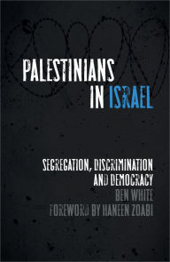 Title: Palestinians in Israel: Segregation, Discrimination and Democracy, Author: Ben White