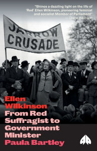 Title: Ellen Wilkinson: From Red Suffragist to Government Minister, Author: Paula Bartley