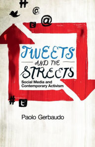 Title: Tweets and the Streets: Social Media and Contemporary Activism, Author: Paolo Gerbaudo