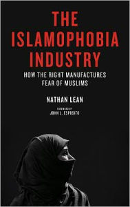 The Islamophobia Industry: How the Right Manufactures Fear of Muslims