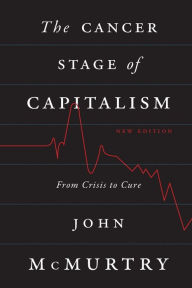 Title: The Cancer Stage of Capitalism: From Crisis to Cure, Author: John McMurtry