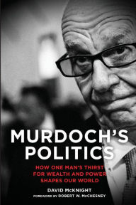 Title: Murdoch's Politics: How One Man's Thirst For Wealth and Power Shapes our World, Author: David McKnight