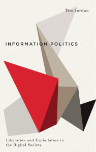 Title: Information Politics: Liberation and Exploitation in the Digital Society, Author: Tim Jordan