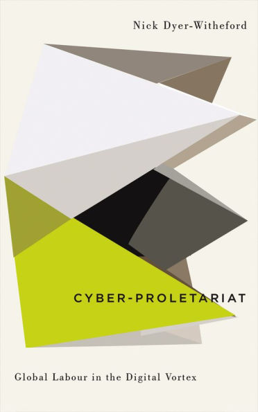Cyber-Proletariat: Global Labour the Digital Vortex