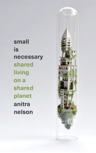 Title: Small Is Necessary: Shared Living on a Shared Planet, Author: Anitra Nelson