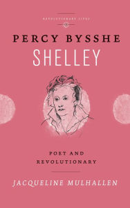 Title: Percy Bysshe Shelley: Poet and Revolutionary, Author: Jaqueline Mulhallen