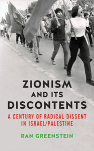 Title: Zionism and its Discontents: A Century of Radical Dissent in Israel/Palestine, Author: Ran Greenstein