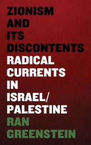 Title: Zionism and its Discontents: A Century of Radical Dissent in Israel/Palestine, Author: Ran Greenstein