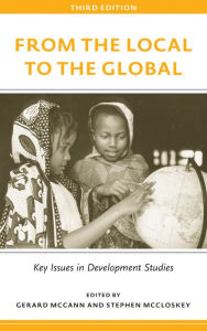 Title: From the Local to the Global, Third Edition: Key Issues in Development Studies / Edition 3, Author: Gerard McCann