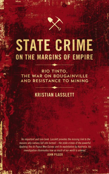 State Crime on the Margins of Empire: Rio Tinto, War Bougainville and Resistance to Mining
