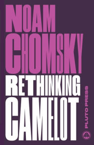 Title: Rethinking Camelot: JFK, the Vietnam War, and U.S. Political Culture, Author: Noam Chomsky