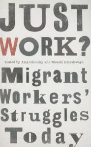 Title: Just Work?: Migrant Workers' Struggle Today, Author: Aziz Choudry