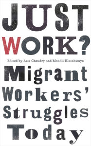 Title: Just Work?: Migrant Workers' Struggle Today, Author: Aziz Choudry