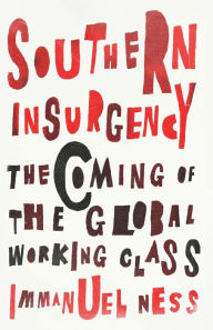 Title: Southern Insurgency: The Coming of the Global Working Class, Author: Immanuel Ness