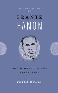 Title: Frantz Fanon: Philosopher of the Barricades, Author: Peter Hudis