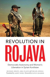 Title: Revolution in Rojava: Democratic Autonomy and Women's Liberation in the Syrian Kurdistan, Author: Michael Knapp