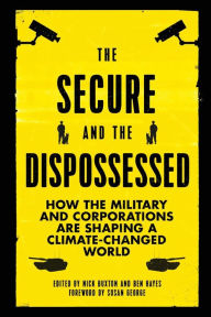 Title: The Secure and the Dispossessed: How the Military and Corporations Are Shaping a Climate-Changed World, Author: Nick Buxton