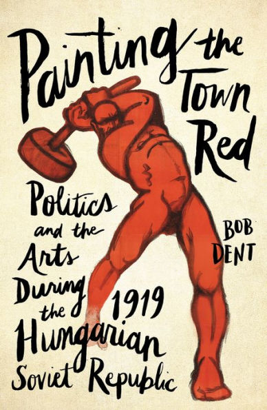 Painting the Town Red: Politics and Arts During 1919 Hungarian Soviet Republic