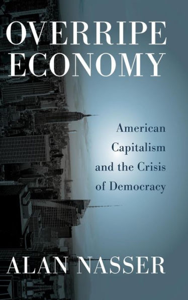 Overripe Economy: American Capitalism and the Crisis of Democracy