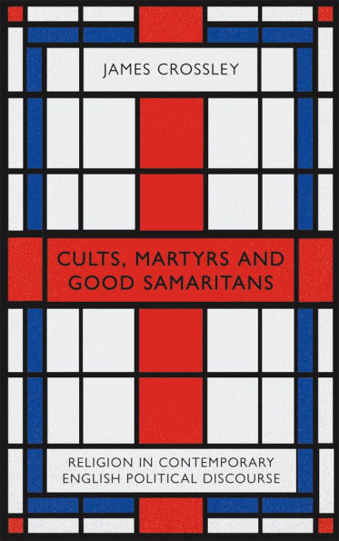 Cults, Martyrs and Good Samaritans: Religion Contemporary English Political Discourse