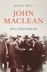 Title: John Maclean: Hero of Red Clydeside, Author: Henry Bell