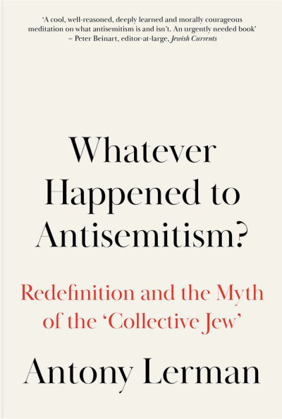 Whatever Happened to Antisemitism?: Redefinition and the Myth of 'Collective Jew'