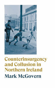 Title: Counterinsurgency and Collusion in Northern Ireland, Author: Mark McGovern