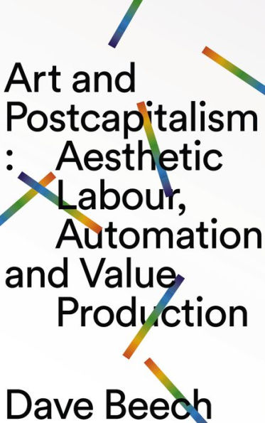 Art and Postcapitalism: Aesthetic Labour, Automation and Value Production