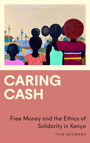 Caring Cash: Free Money and the Ethics of Solidarity Kenya