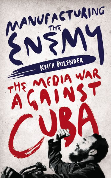 Manufacturing The Enemy: Media War Against Cuba