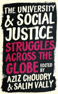 Title: The University and Social Justice: Struggles Across the Globe, Author: Aziz Choudry