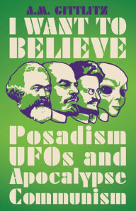 Free audiobook downloads computer I Want to Believe: Posadism, UFOs and Apocalypse Communism (English literature) 9780745340777