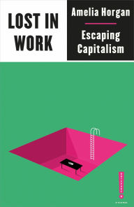 Download ebooks free online Lost in Work: Escaping Capitalism 9780745340913 by Amelia Horgan English version