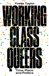 Title: Working-Class Queers: Time, Place and Politics, Author: Yvette Taylor
