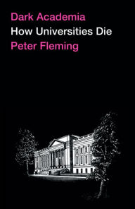 Title: Dark Academia: How Universities Die, Author: Peter Fleming
