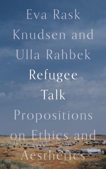 Refugee Talk: Propositions on Ethics and Aesthetics