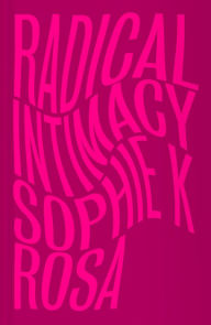 Title: Radical Intimacy, Author: Sophie K Rosa