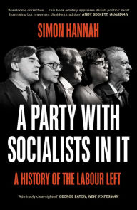 Title: A Party with Socialists in It: A History of the Labour Left, Author: Simon Hannah