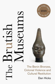 Download books online pdf free The Brutish Museums: The Benin Bronzes, Colonial Violence and Cultural Restitution