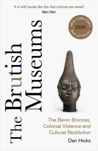 Ebooks free downloads The Brutish Museums: The Benin Bronzes, Colonial Violence and Cultural Restitution